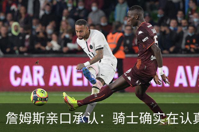 詹姆斯亲口承认:骑士确实在认真考虑范围内